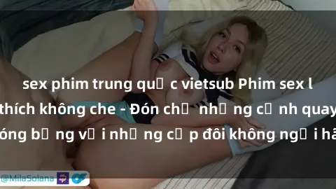 sex phim trung quốc vietsub Phim sex loạn luân đầy kích thích không che - Đón chờ những cảnh quay nóng bỏng với những cặp đôi không ngại hãm hiếp gia đình trong lòng