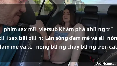 phim sex mỹ vietsub Khám phá những trải nghiệm độc đáo tại sex bãi biển: Làn sóng đam mê và sự nóng bỏng cháy bỏng trên cát trắng