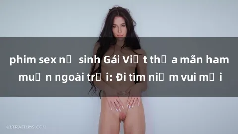 phim sex nữ sinh Gái Việt thỏa mãn ham muốn ngoài trời: Đi tìm niềm vui mới