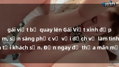 gái việt bị quay lén Gái Việt xinh đẹp, nồng nàn tình cảm, sẵn sàng phục vụ với dịch vụ làm tình tại khách sạn. Đến ngay để thỏa mãn mọi khao khát của bạn!