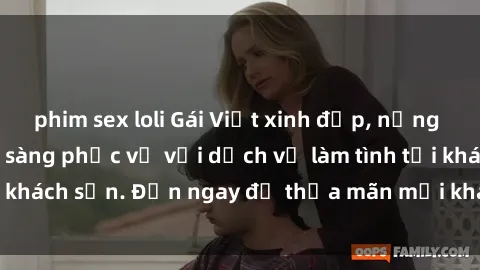 phim sex loli Gái Việt xinh đẹp, nồng nàn tình cảm, sẵn sàng phục vụ với dịch vụ làm tình tại khách sạn. Đến ngay để thỏa mãn mọi khao khát của bạn!