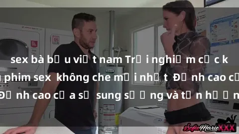 sex bà bầu việt nam Trải nghiệm cực kỳ nóng bỏng trong phim sex  không che mới nhất  Đỉnh cao của sự sung sướng và tận hưởng chân thật