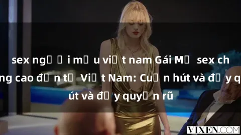 sex người mẫu việt nam Gái Mỹ sex chất lượng cao đến từ Việt Nam: Cuốn hút và đầy quyến rũ