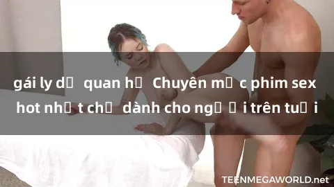gái ly dị quan hệ Chuyên mục phim sex hot nhất chỉ dành cho người trên tuổi