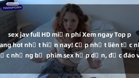 sex jav full HD miễn phí Xem ngay Top phim sex mới nhất đang hot nhất hiện nay! Cập nhật liên tục những bộ phim sex hấp dẫn, độc đáo và đầy kích thích.