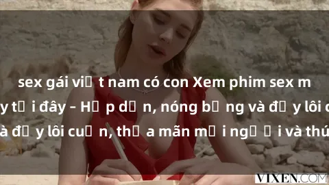 sex gái việt nam có con Xem phim sex miễn phí online ngay tại đây – Hấp dẫn, nóng bỏng và đầy lôi cuốn, thỏa mãn mọi người và thú vui của bạn!