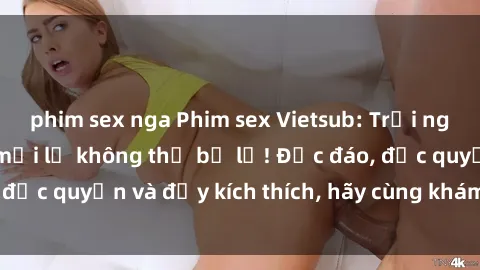 phim sex nga Phim sex Vietsub: Trải nghiệm hấp dẫn và mới lạ không thể bỏ lỡ! Độc đáo, độc quyền và đầy kích thích, hãy cùng khám phá ngay!