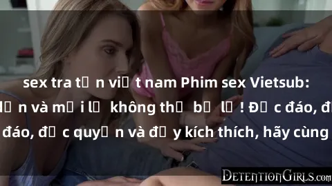 sex tra tấn việt nam Phim sex Vietsub: Trải nghiệm hấp dẫn và mới lạ không thể bỏ lỡ! Độc đáo, độc quyền và đầy kích thích, hãy cùng khám phá ngay!