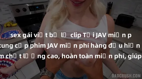 sex gái việt bị lộ clip Tải JAV miễn phí: Các trang web cung cấp phim JAV miễn phí hàng đầu hiện nay. Các tác phẩm chất lượng cao, hoàn toàn miễn phí, giúp bạn thỏa mãn niềm đam mê mà không tốn kém.