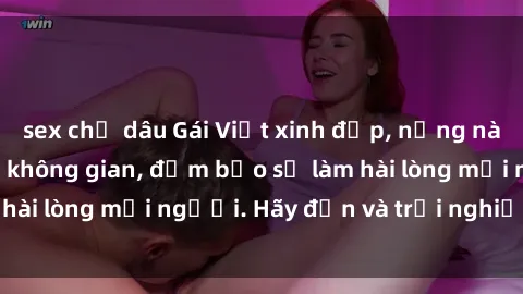 sex chị dâu Gái Việt xinh đẹp, nồng nàn làm tình say đắm không gian, đảm bảo sẽ làm hài lòng mọi người. Hãy đến và trải nghiệm ngay!