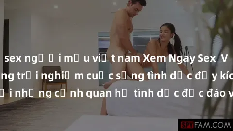 sex người mẫu việt nam Xem Ngay Sex  Vietsub Full HD - Cùng trải nghiệm cuộc sống tình dục đầy kích thích với những cảnh quan hệ tình dục độc đáo và mãnh liệt trong bộ phim này!
